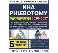NHA PHLEBOTOMY STUDY GUIDE 2026-2027: Achieve National Healthcareer Association Success Using Diagnostic Testing Knowledge, Legal Requirements, Evidence-Based Training and 950+ Practice Questions