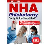 NHA PHLEBOTOMY Study Guide Simplified: Build Exam Confidence, Master Core Skills, and Launch Your Healthcare Career with 800+ Practice Questions, Smart Study Plans, and Stress-Free Study Tools
