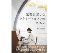 気楽に楽しむストリートピアノのすすめ: NHK「街角ピアノ」出演者が語る、6年200回のリアル体験