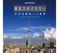 NHK SPECIAL TOKYO SKYTREE SEKAI SAINANKAN E NO CHOSEN -ORIGINAL SOUNDTRACK-