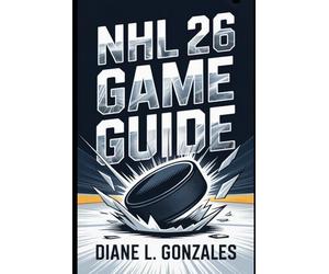 NHL 26 Game Guide: The ultimate companion to dominate every mode, master ICE-Q 2.0 realism, and build your legacy-from rookie sensations to dynasty architects-in EA SPORTS™ NHL 26