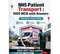 NHS Patient Transport : 1000 MCQ with Answers: Operational standards, manual handling, infection control, safeguarding protocols & emergency first aid for professional assessment