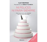 Ni Felices Ni Para Siempre / Neither Happy Nor for Forever: Una Nueva Forma De Entender Las Relaciones De Pareja (Clave)