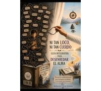 NI TAN LOCO, NI TAN CUERDO: GUÍA INTEGRATIVA PARA DESENREDAR EL ALMA: Manual de mantenimiento para humanos enredados (y no morir en el intento)