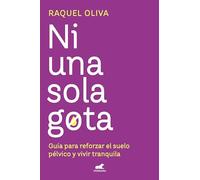 Ni Una Sola Gota / Not One Drop: Guía para reforzar el suelo pélvico y vivir tranquila (Vergara)