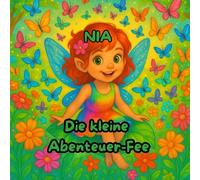 NIA - die kleine Abenteuer-Fee: Ein zauberhaftes Feenmärchen über Mut, Freundschaft und das große Herz einer kleinen Heldin