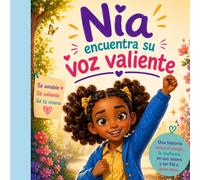 Nia Encuentra Su Voz Valiente: Una historia infantil sobre autoestima, emociones, amistad y aprender a hablar con valentía