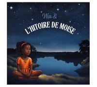 Nia et l’histoire de Moïse: Un magnifique livre illustré pour enfants sur la foi, le courage et la puissance de Dieu