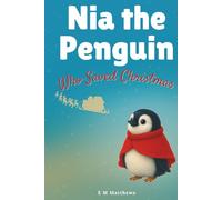 Nia the Penguin Who Saved Christmas: A heartwarming Christmas adventure about courage, kindness, and finding where you belong.