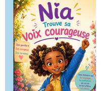 Nia Trouve Sa Voix Courageuse: Une histoire douce sur le courage, la confiance en soi et l’expression des émotions | Livre de développement personnel pour enfants de 7 à 10 ans