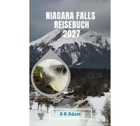 NIAGARA FALLS REISEBUCH 2027: Erkunden Sie die Wasserfälle, entdecken Sie verborgene Schätze und planen Sie die perfekte Reise
