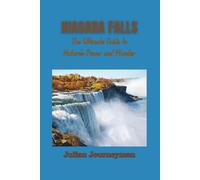 NIAGARA FALLS: The Ultimate Guide to Nature’s Power and Wonder