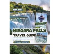 Niagara Falls Travel Guide 2025-2026 (Full-Color): Explore Majestic Waterfalls, Iconic Attractions, Scenic Routes, and Memorable Stays on the U.S. and Canadian Sides