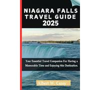NIAGARA FALLS TRAVEL GUIDE 2025: Your Essential Travel Companion For Having a Memorable Time and Enjoying this Destination. ("Wanderlust Adventures: Discovering the World's Best Destinations")