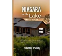 Niagara on the Lake Travel Guide 2025 - 2026: Historic Streets, World-Class Wineries, Shaw Festival Highlights, and Scenic Day Trips to Iconic Niagara ... the Rest, and Go Deeper Wherever You Travel)