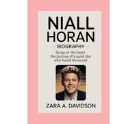 NIALL HORAN-BIOGRAPHY: SONGS OF THE HEART- THE JOURNEY OF A QUIET STAR WHO FOUND HIS SOUND