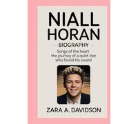 NIALL HORAN-BIOGRAPHY: SONGS OF THE HEART- THE JOURNEY OF A QUIET STAR WHO FOUND HIS SOUND