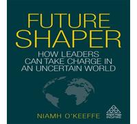 Niamh O'Keeffe Future Shaper: How Leaders Can Take Charge in an Uncertain World Niamh O'Keeffe Multicolor