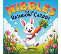 Nibbles and the Rainbow Carrot: A Magical Fairy Tale Adventure Picture Book for Children Ages 3-7: A Heart-Warming Story of Friendship, Kindness, and Sharing with Bunnies, Fairies, and Forest Magic