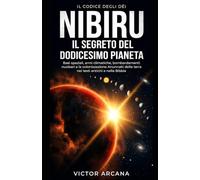 NIBIRU. IL SEGRETO DEL DODICESIMO PIANETA: Basi spaziali, armi climatiche, bombardamenti nucleari e la colonizzazione Anunnaki della Terra nei testi antichi e nella Bibbia