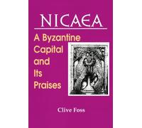 Nicaea: A Byzantine Capital and Its Praises : with the Speeches of Theodore Laskaris, in Praise of the Great City of Nicaea, and, Theodore Metochites, ... of ecclesiastical & historical sources)