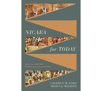 Nicaea for Today: Why an Ancient Creed (Still) Matters