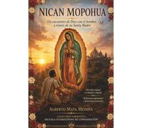 NICAN MOPOHUA: UN ENCUENTRO DE DIOS CON EL HOMBRE A TRAVES DE SU SANTA MADRE