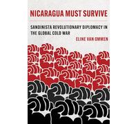 Nicaragua Must Survive: Sandinista Revolutionary Diplomacy in the Global Cold War: 8 (Violence in Latin American History)