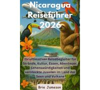 Nicaragua Reiseführer 2026: Ihr ultimativer Reisebegleiter für Strände, Kultur, Essen, Abenteuer, Sehenswürdigkeiten und versteckte Juwelen im Land der Seen und Vulkane