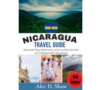 NICARAGUA TRAVEL GUIDE 2025-2026 (FULL COLOUR): Essential Tips, Itineraries, and Local Secrets for an Unforgettable Adventure