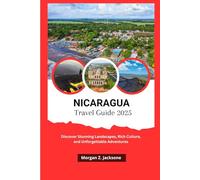 NICARAGUA TRAVEL GUIDE 2025: Discover Stunning Landscapes, Rich Culture, and Unforgettable Adventures