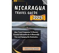 NICARAGUA TRAVEL GUIDE 2025: Your Travel Companion To Discover Essential Information for A Memorable Time and Enjoying this Destination. ("The ... Exploring the World's Best Destinations")