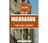 NICARAGUA TRAVEL GUIDE: Explore Must-see Destinations, Hidden Gems, Authentic Experiences.