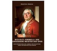 Niccolò Jommelli: Der vergessene Meister der Oper: Eine Entdeckung des Lebens und Schaffens eines unterschätzten Genies