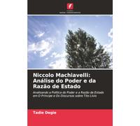 Niccolo Machiavelli: Análise do Poder e da Razão de Estado: Analisando a Política do Poder e a Razão de Estado em O Príncipe e Os Discursos sobre Tito Lívio