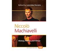 Niccolò Machiavelli: History, Power, and Virtue: 226 (Philosophy, Literature, and Politics, 226)