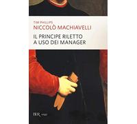 Niccolò Machiavelli. Il principe riletto a uso dei manager