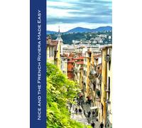 Nice and the French Riviera Made Easy: The Best of the Côte d'Azur: Nice, Monaco, St-Tropez, Cannes, Antibes, Villefranche, and More! (Made Easy Travel Guides) 2023 color edition