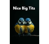 Nice Big Tits Note Book: Funny Notebook For Adults Gift For Coworker Gag College Humour Journal For Bird lover Notepad For Bird Watching Notetaking Paper (The Ball Sack Series)