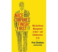 Nice Companies Finish First: Why Cutthroat Management Is Over--and Collaboration Is In