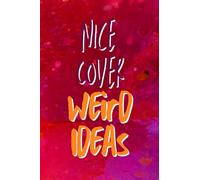 Nice Cover. Weird Ideas.: A Funny and Creative Notebook for Random Thoughts, Sketches, and Brainstorms - Lined Pages - 6.14 x 9.21 inches
