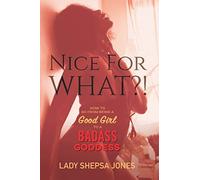 Nice for What?! How to Go from Being a Good Girl to a Badass Goddess