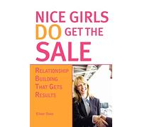 Nice Girls Do Get the Sale: Relationship Building That Gets Results