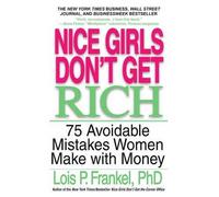 Nice Girls Don't Get Rich: 75 Unavoidable Mistakes Women Make with Money by Lois