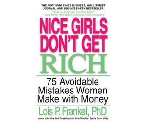 Nice Girls Don't Get Rich: 75 Unavoidable Mistakes Women Make with Money by Lois