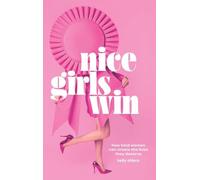 Nice Girls Win: How Kind Women Can Create the Lives They Deserve