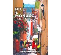 NICE & MONACO TRAVEL GUIDE 2026: Explore France with the Complete Travel Companion to the French Riviera with Insider Tips, Must-See Attractions, Local Dining, Day Trips, Maps, and Practical Advice