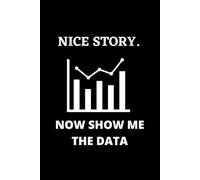 Nice Story. Now Show Me The Data: A Lined Notebook for Data Analysts and Scientists, Funny Gift for Analytical Minds