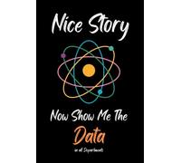 Nice story now show me the data in all Departments: Blank Lined Notebook for Data Analyst, Nice Story Now Show Me The Data, Funny Data Analyst Gift, ... for ABA Therapist, 120 Pages, 6” x 9” Inches
