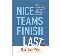 Nice Teams Finish Last: The Secret to Unleashing Your Team's Maximum Potential